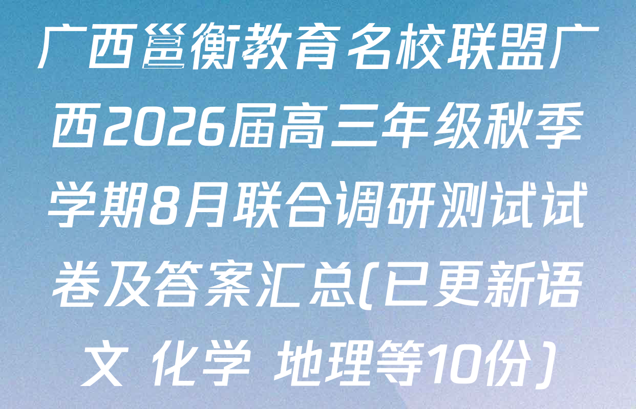 广西邕衡教育名校联盟广西2026届高三年级秋季学期8月联合调研测试试卷及答案汇总(已更新语文 化学 地理等10份)