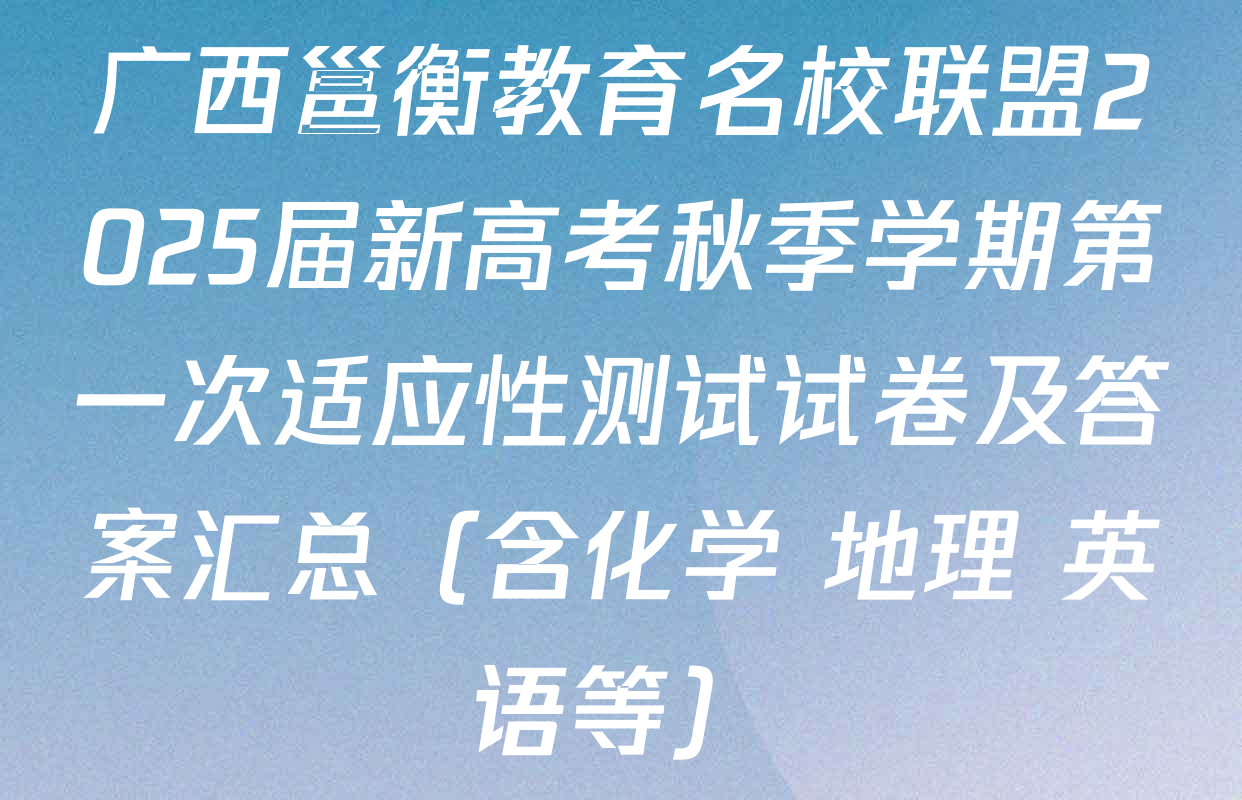广西邕衡教育名校联盟2025届新高考秋季学期第一次适应性测试试卷及答案汇总（含化学 地理 英语等）