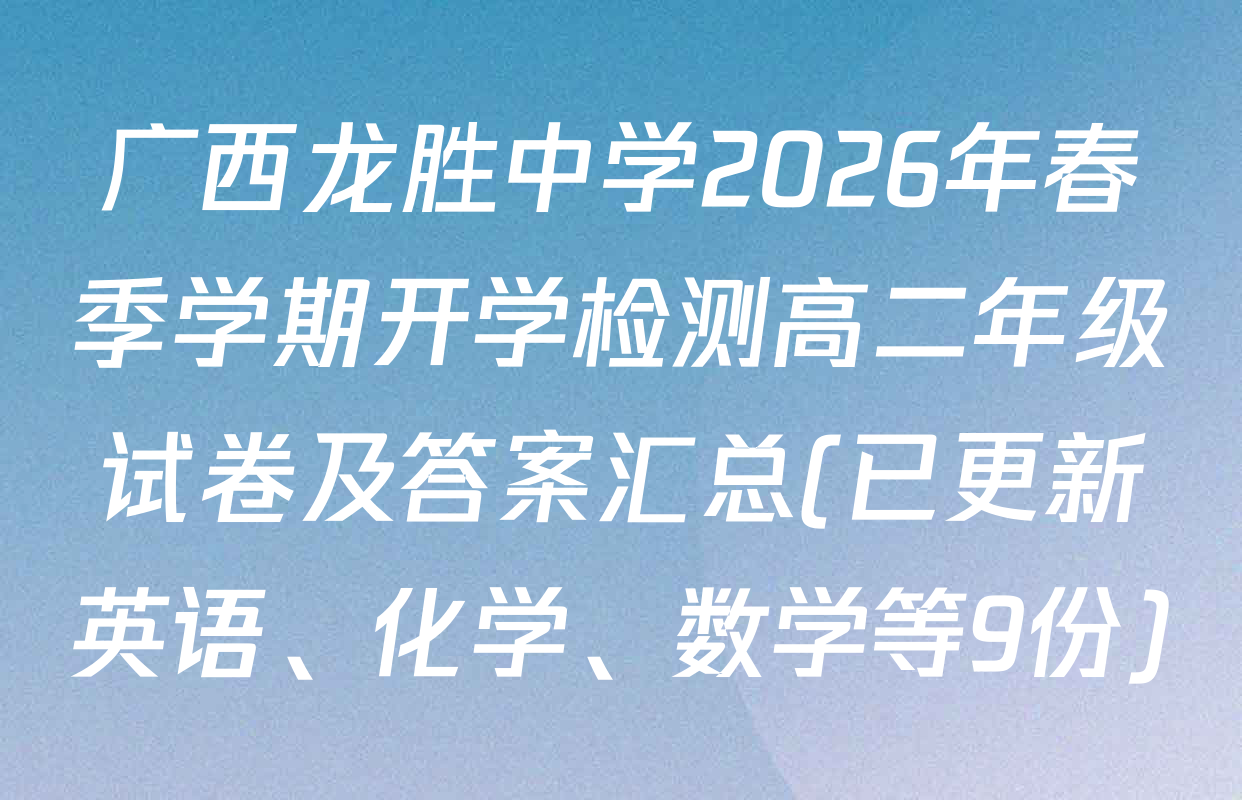 广西龙胜中学2026年春季学期开学检测高二年级试卷及答案汇总(已更新英语、化学、数学等9份)