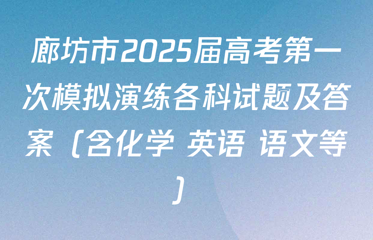 廊坊市2025届高考第一次模拟演练各科试题及答案（含化学 英语 语文等）