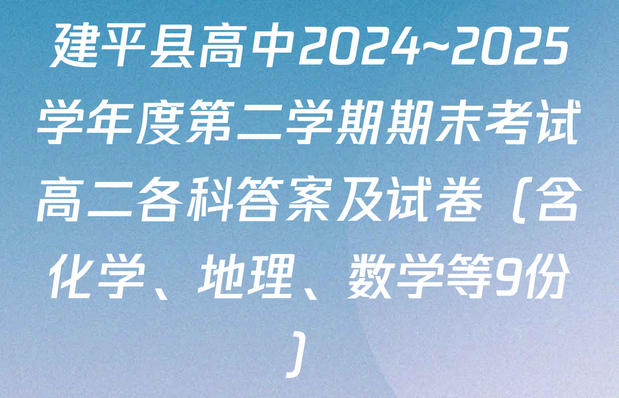 建平县高中2024~2025学年度第二学期期末考试高二各科答案及试卷（含化学、地理、数学等9份）