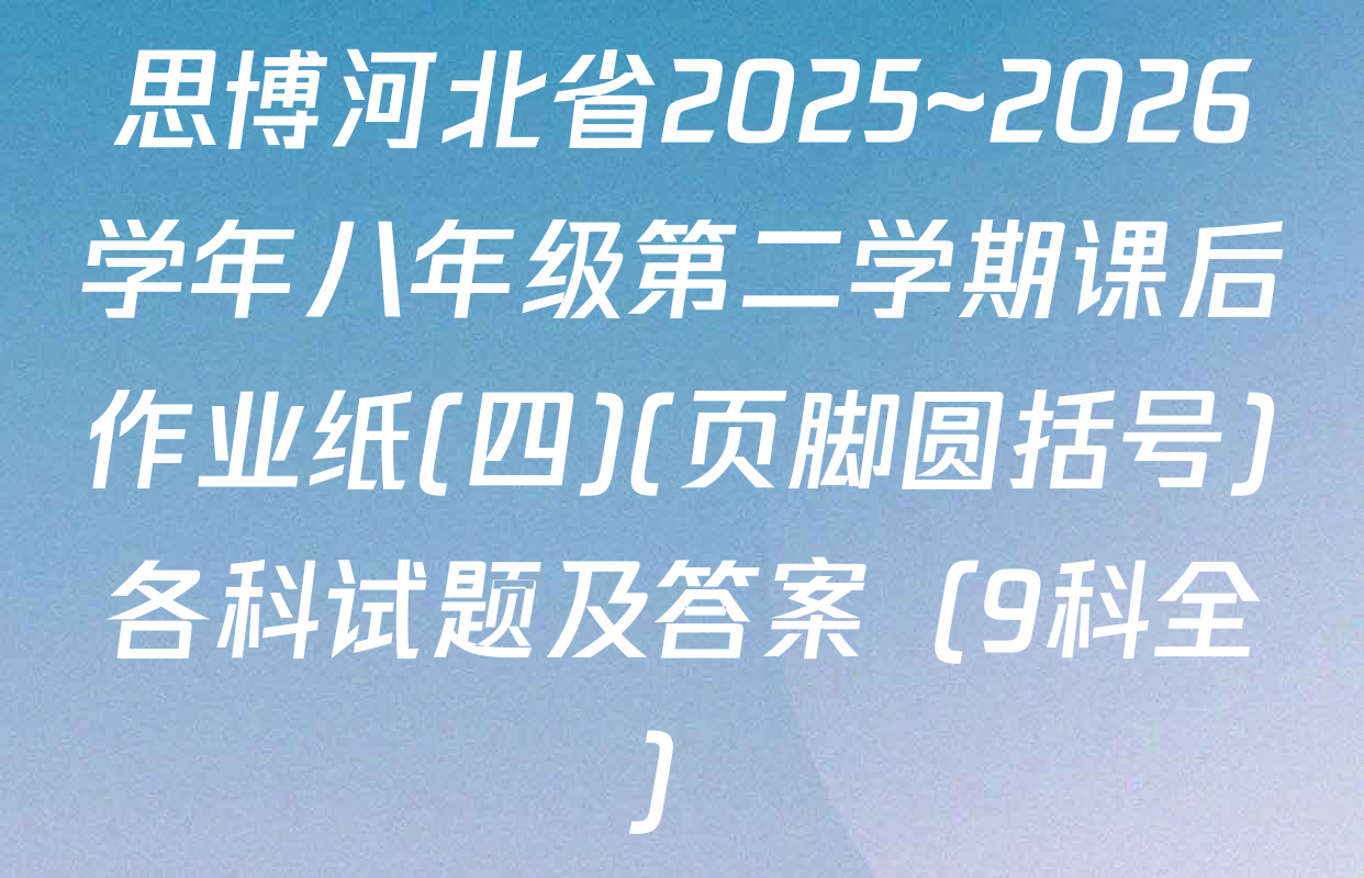 思博河北省2025~2026学年八年级第二学期课后作业纸(四)(页脚圆括号)各科试题及答案（9科全）