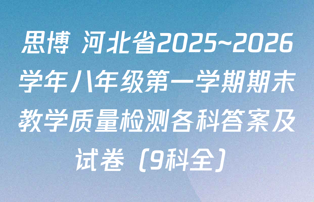 思博 河北省2025~2026学年八年级第一学期期末教学质量检测各科答案及试卷（9科全）
