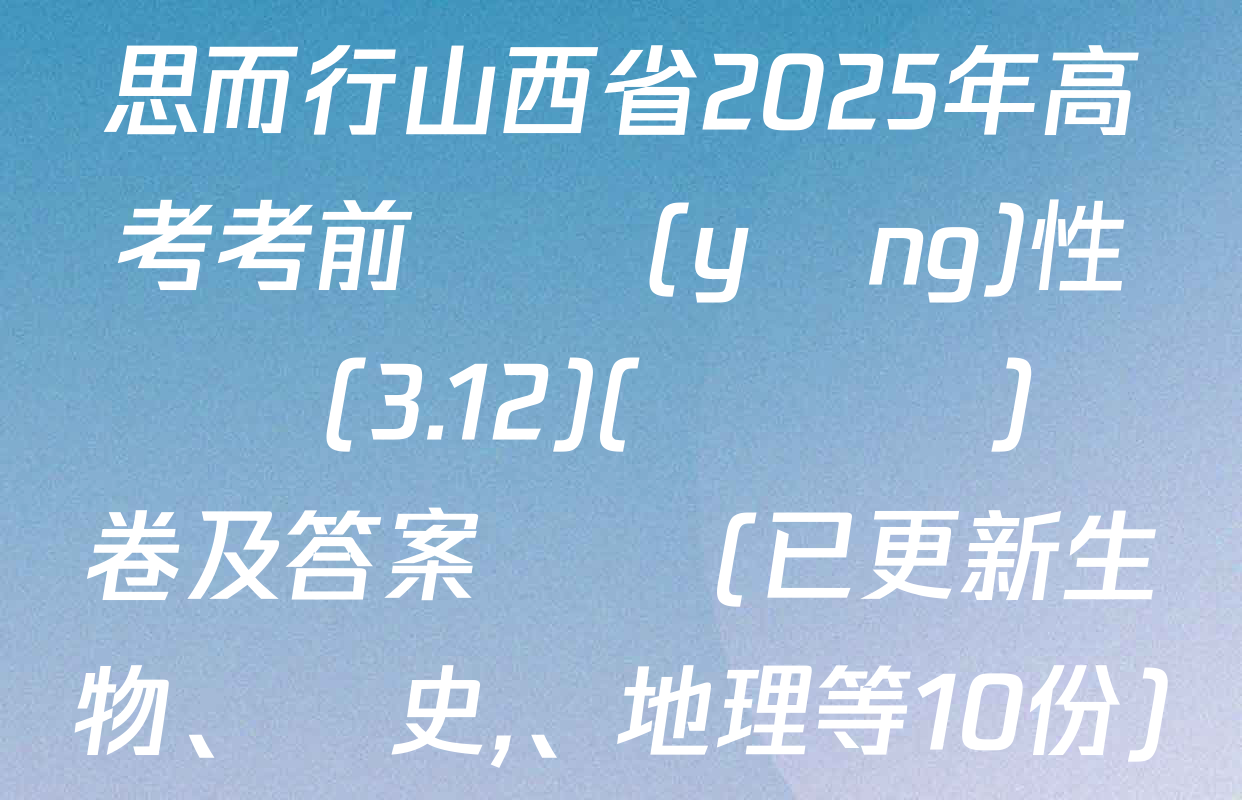 思而行山西省2025年高考考前適應(yīng)性測試(3.12)(無標題)試卷及答案匯總(已更新生物,、歷史、地理等10份)