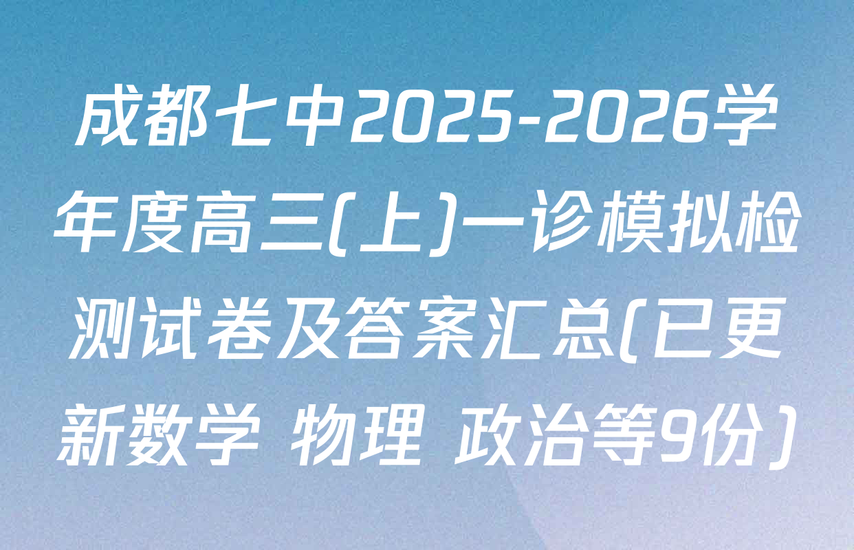 成都七中2025-2026学年度高三(上)一诊模拟检测试卷及答案汇总(已更新数学 物理 政治等9份)