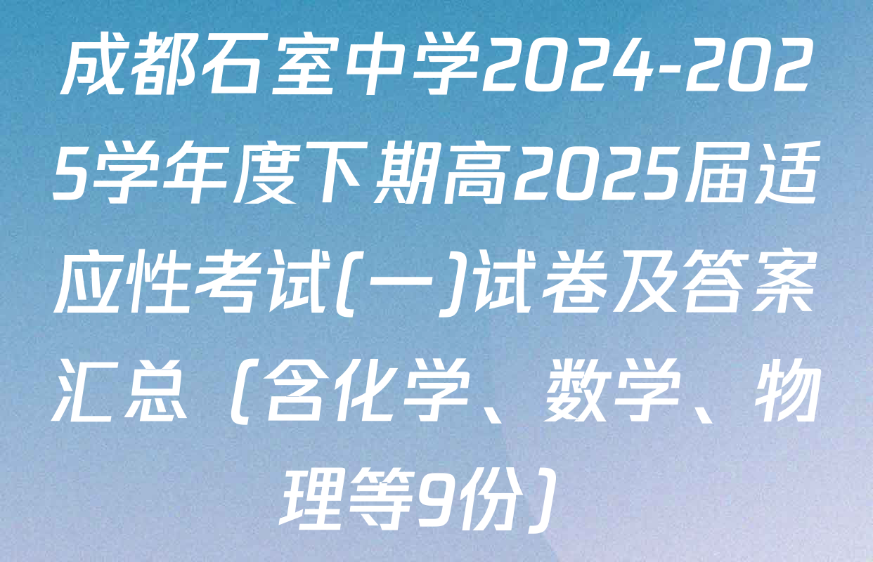 成都石室中学2024-2025学年度下期高2025届适应性考试(一)试卷及答案汇总（含化学、数学、物理等9份）