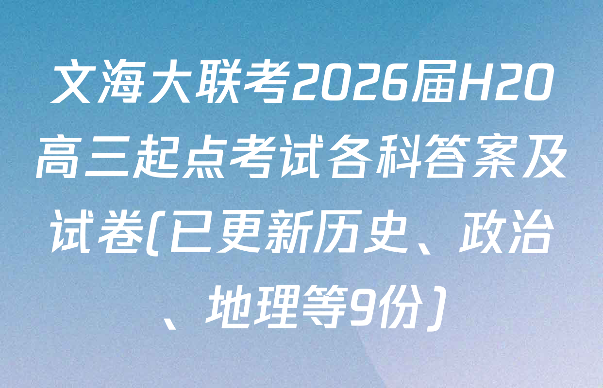文海大联考2026届H20高三起点考试各科答案及试卷(已更新历史、政治、地理等9份)