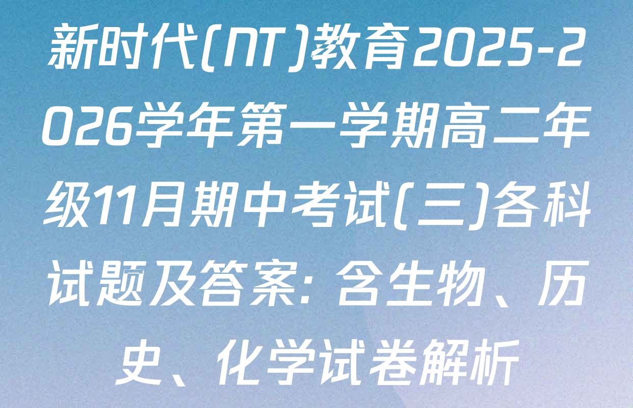 新时代(NT)教育2025-2026学年第一学期高二年级11月期中考试(三)各科试题及答案: 含生物、历史、化学试卷解析