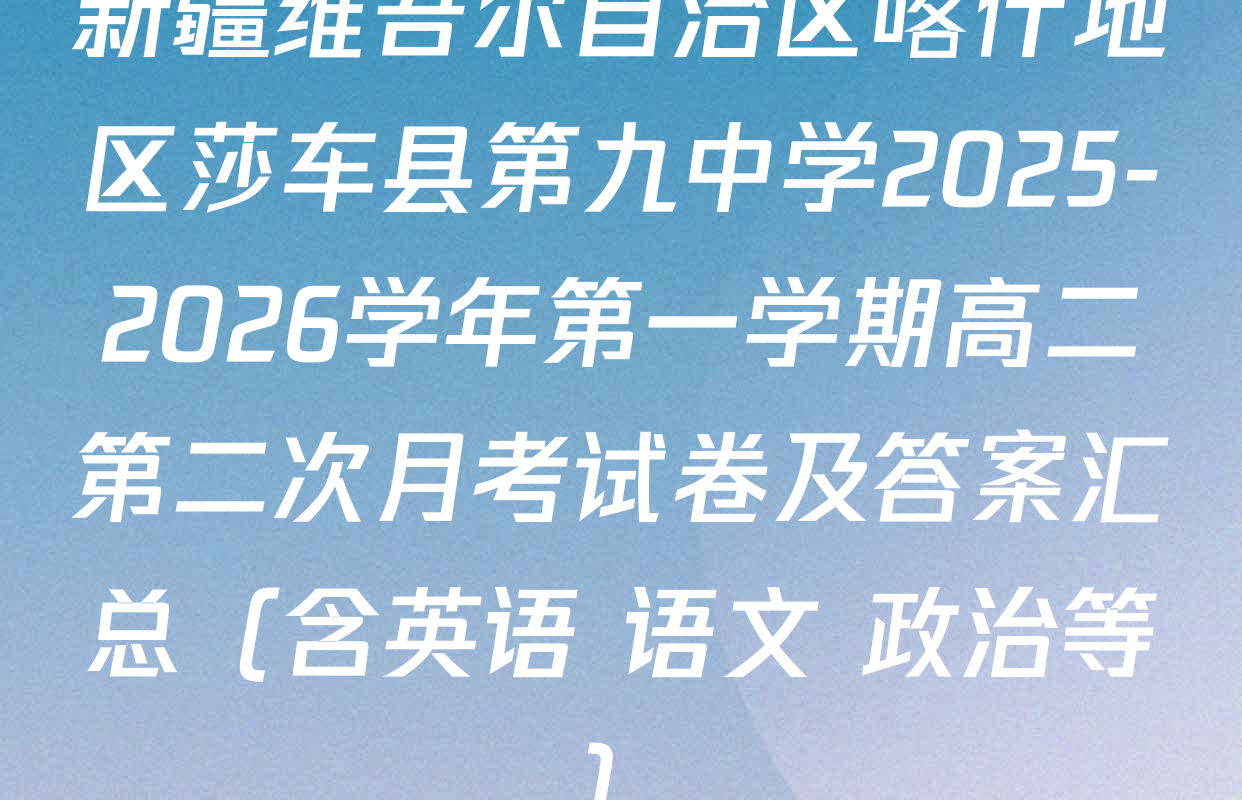新疆维吾尔自治区喀什地区莎车县第九中学2025-2026学年第一学期高二第二次月考试卷及答案汇总（含英语 语文 政治等）