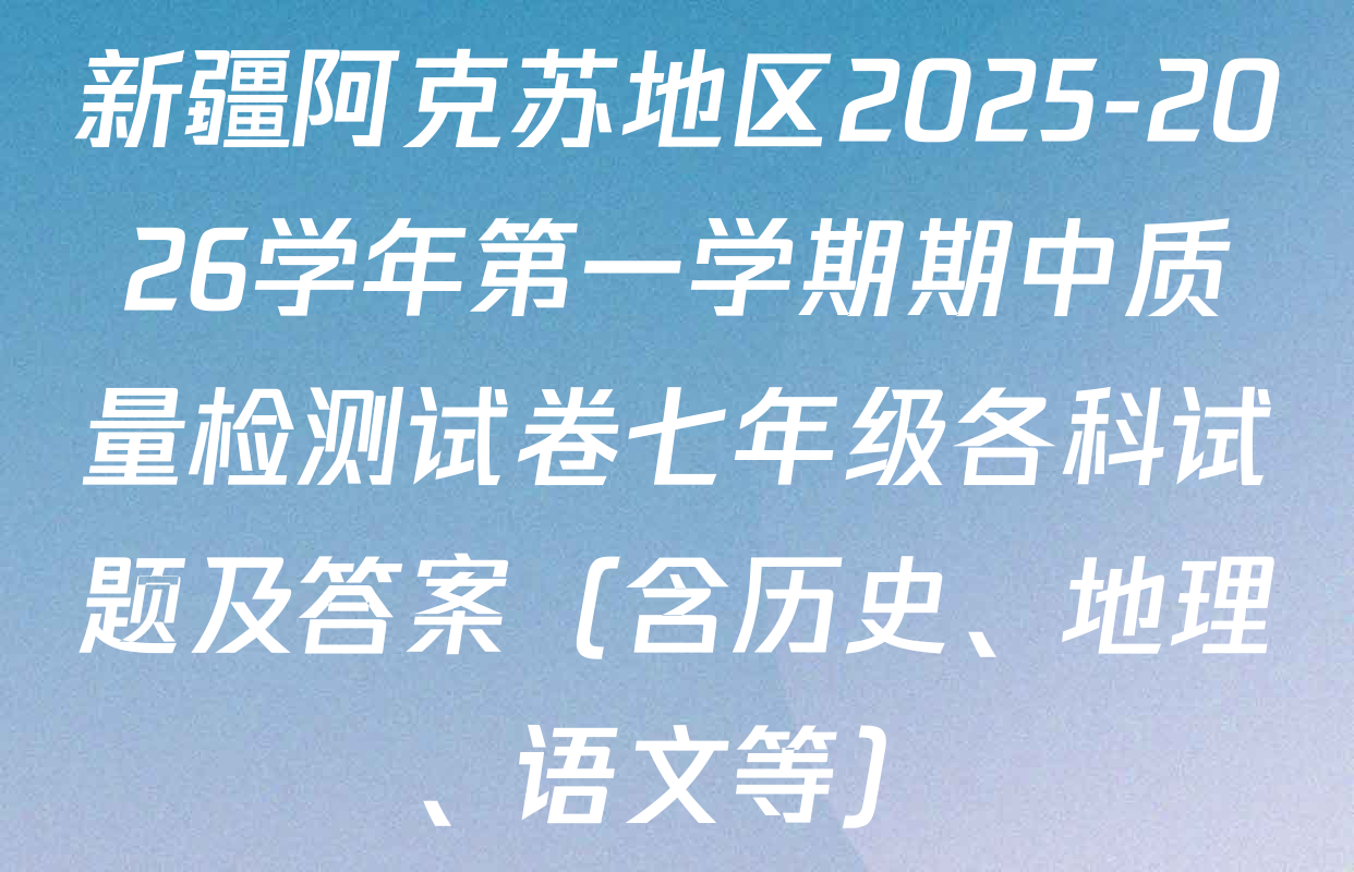 新疆阿克苏地区2025-2026学年第一学期期中质量检测试卷七年级各科试题及答案（含历史、地理、语文等）
