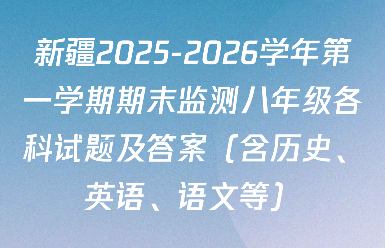 新疆2025-2026学年第一学期期末监测八年级各科试题及答案（含历史、英语、语文等）