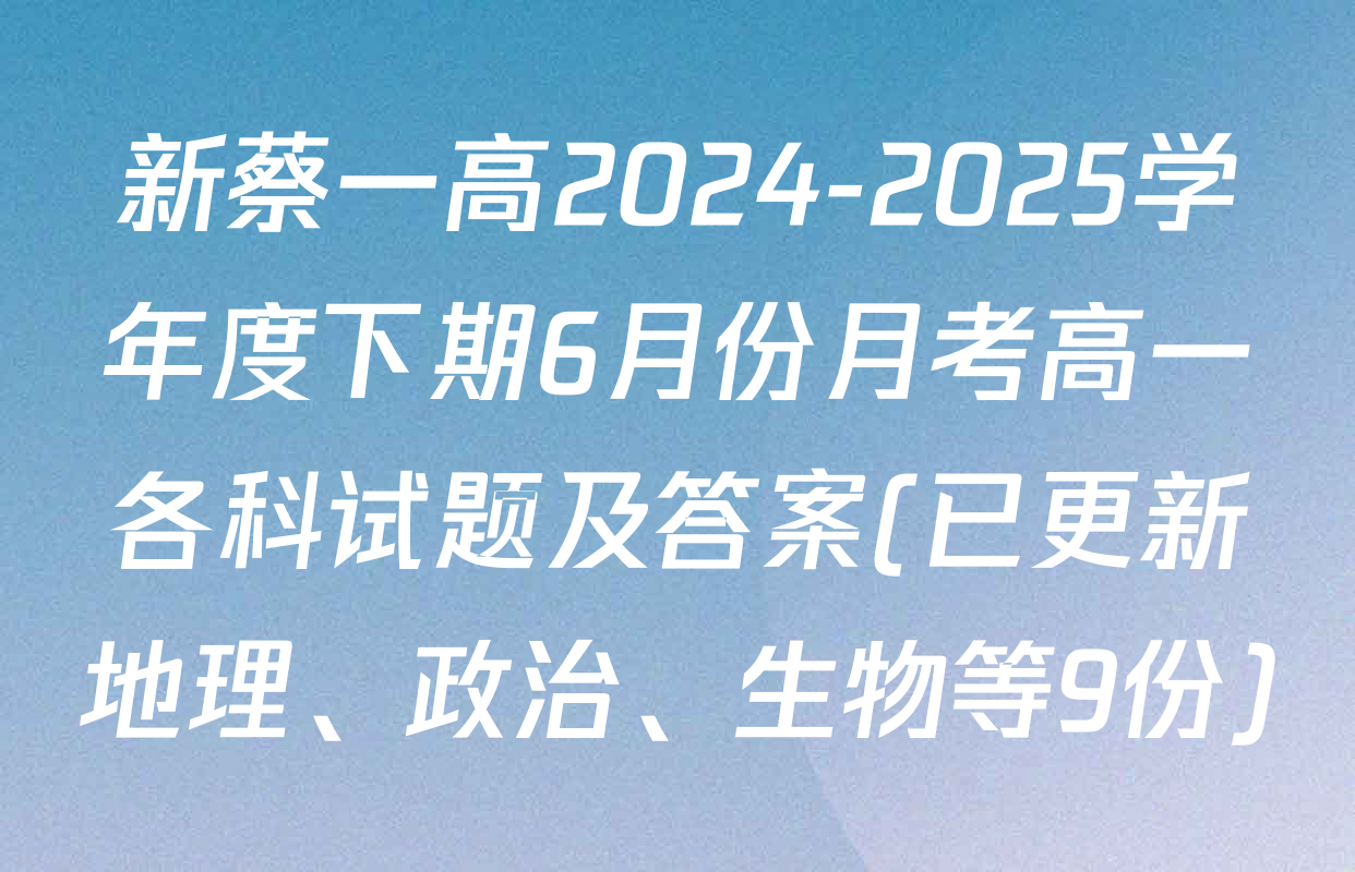 新蔡一高2024-2025学年度下期6月份月考高一各科试题及答案(已更新地理、政治、生物等9份)
