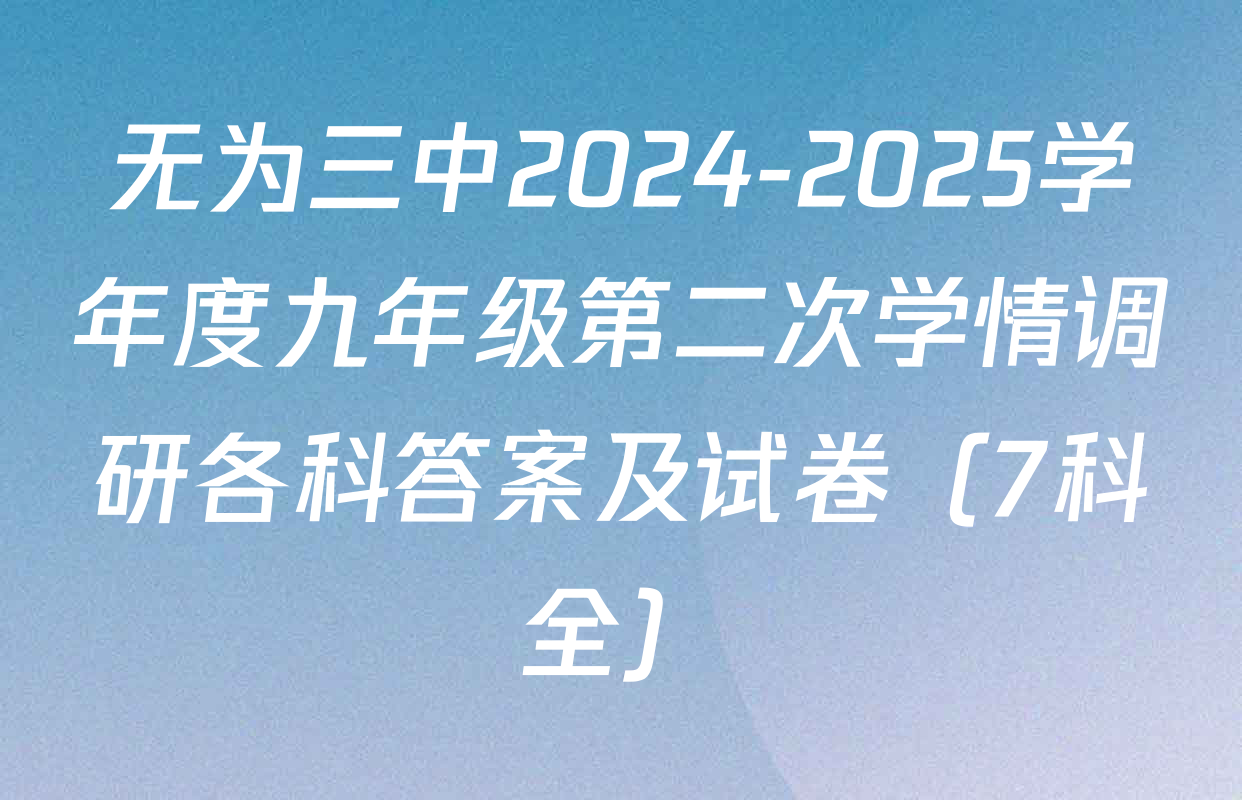 无为三中2024-2025学年度九年级第二次学情调研各科答案及试卷（7科全）