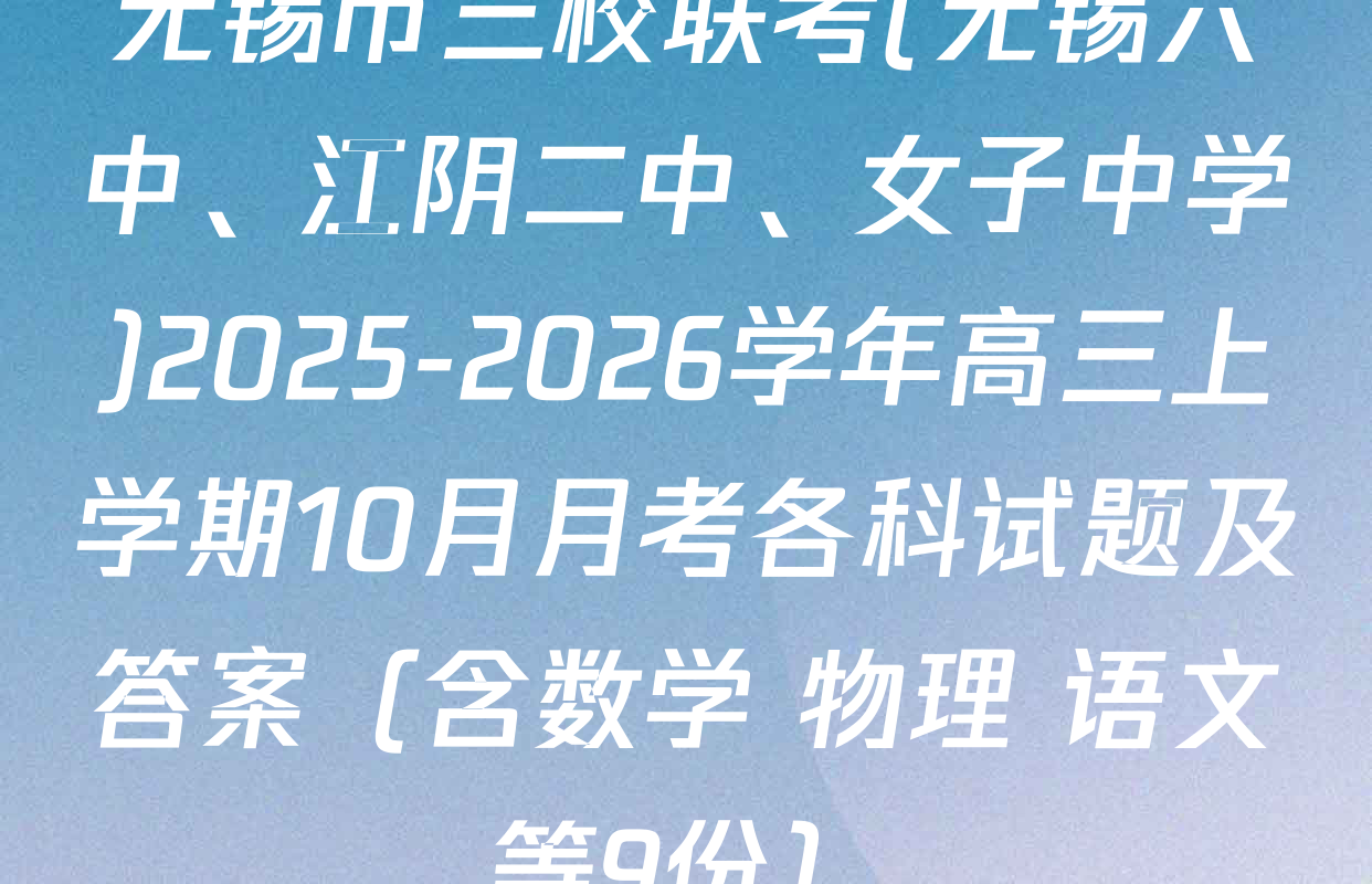 无锡市三校联考(无锡六中、江阴二中、女子中学)2025-2026学年高三上学期10月月考各科试题及答案（含数学 物理 语文等9份）