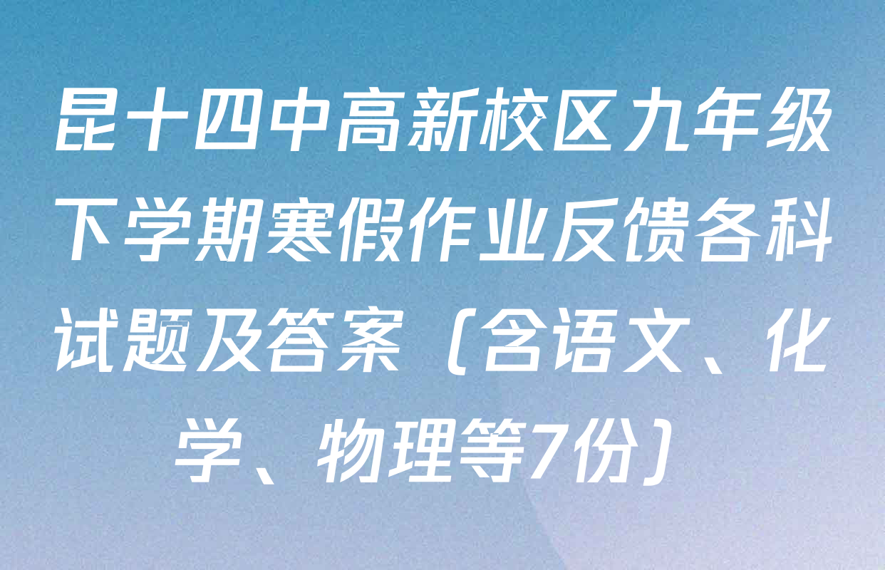 昆十四中高新校区九年级下学期寒假作业反馈各科试题及答案（含语文、化学、物理等7份）