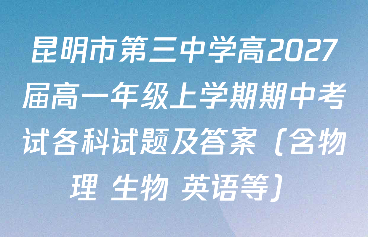 昆明市第三中学高2027届高一年级上学期期中考试各科试题及答案（含物理 生物 英语等）