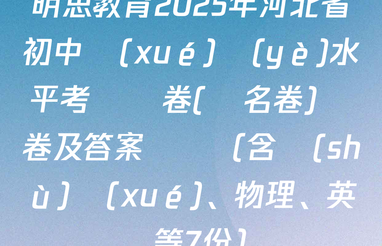 明思教育2025年河北省初中學(xué)業(yè)水平考試試卷(題名卷)試卷及答案匯總（含數(shù)學(xué)、物理、英語等7份）