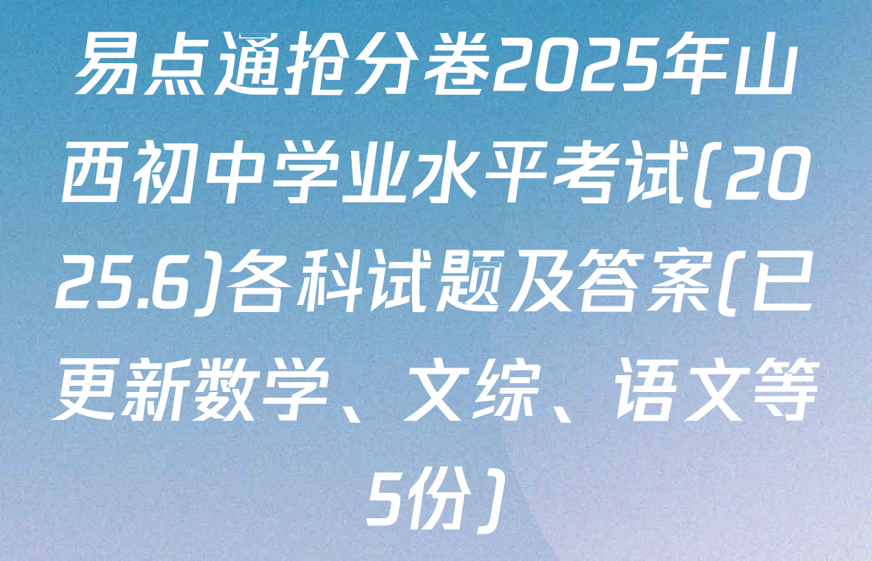 易点通抢分卷2025年山西初中学业水平考试(2025.6)各科试题及答案(已更新数学、文综、语文等5份)