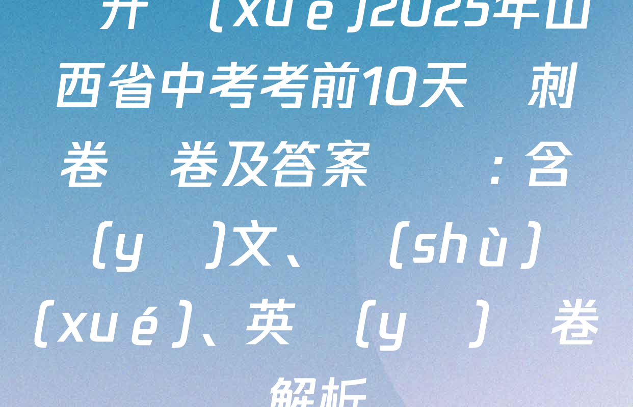 晉升學(xué)2025年山西省中考考前10天沖刺卷試卷及答案匯總: 含語(yǔ)文、數(shù)學(xué)、英語(yǔ)試卷解析