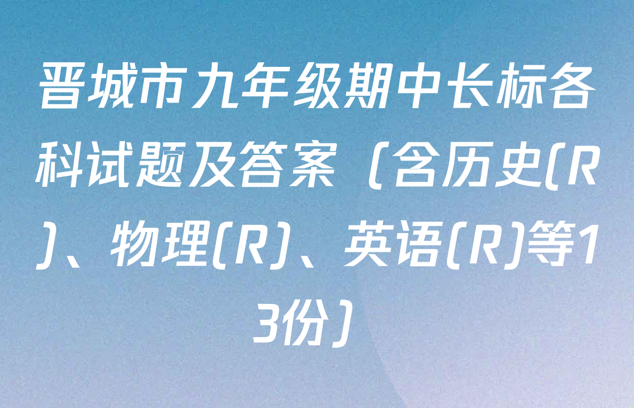 晋城市九年级期中长标各科试题及答案（含历史(R)、物理(R)、英语(R)等13份）
