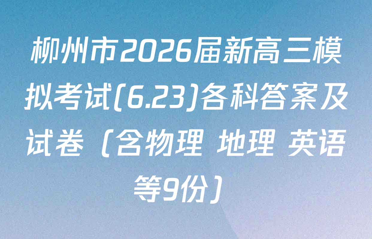 柳州市2026届新高三模拟考试(6.23)各科答案及试卷（含物理 地理 英语等9份）