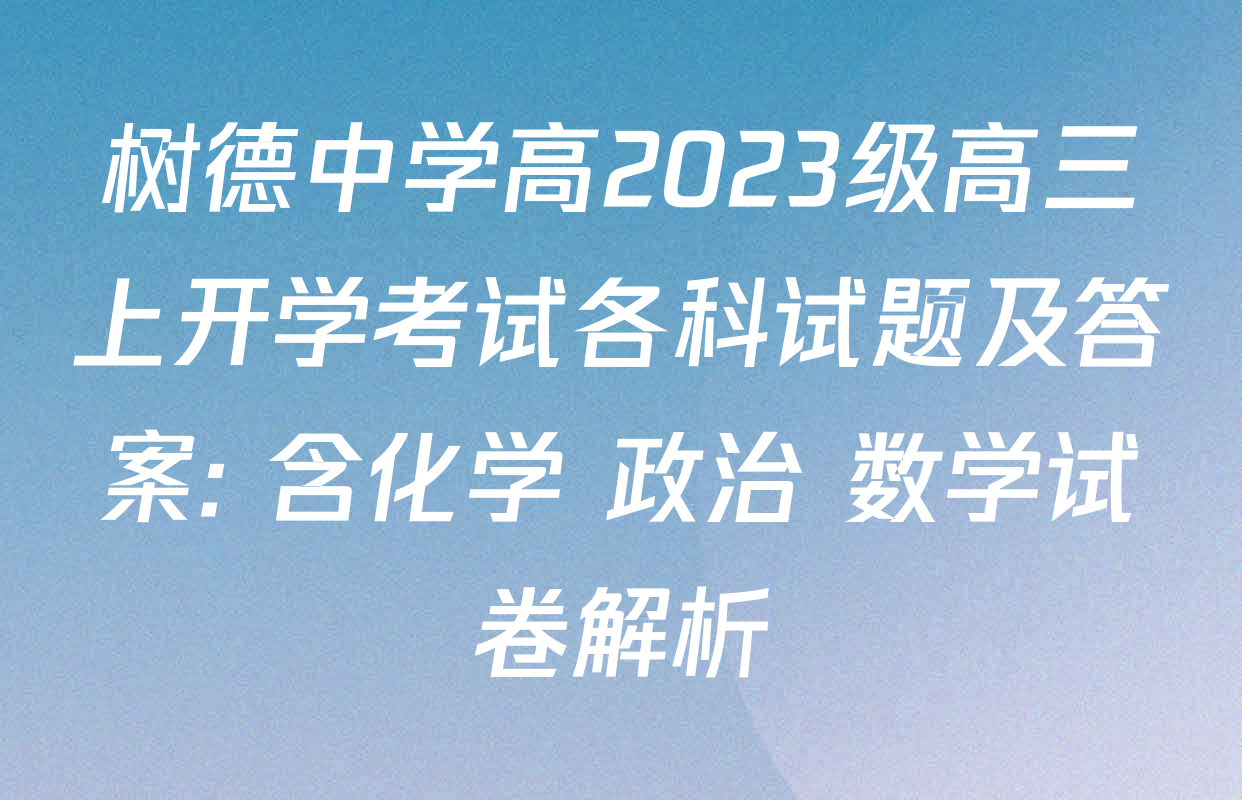 树德中学高2023级高三上开学考试各科试题及答案: 含化学 政治 数学试卷解析