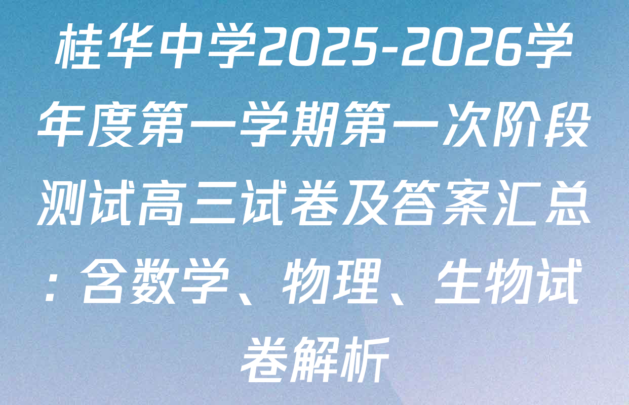 桂华中学2025-2026学年度第一学期第一次阶段测试高三试卷及答案汇总: 含数学、物理、生物试卷解析