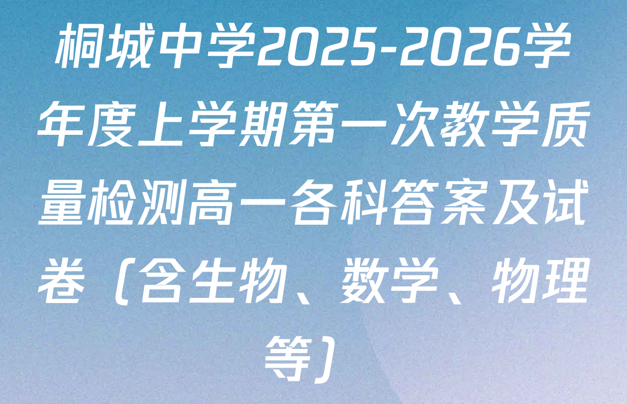 桐城中学2025-2026学年度上学期第一次教学质量检测高一各科答案及试卷（含生物、数学、物理等）