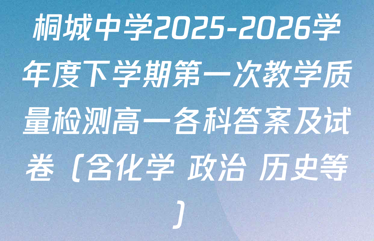 桐城中学2025-2026学年度下学期第一次教学质量检测高一各科答案及试卷（含化学 政治 历史等）