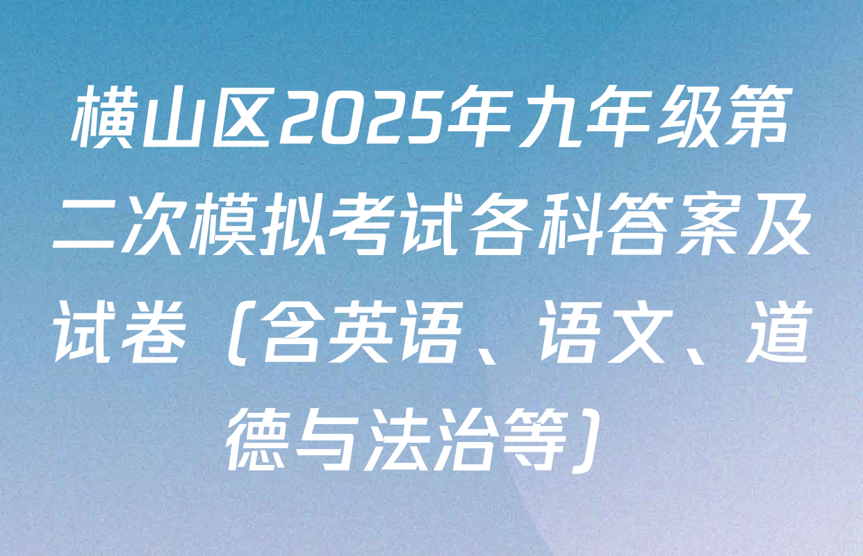 横山区2025年九年级第二次模拟考试各科答案及试卷（含英语、语文、道德与法治等）