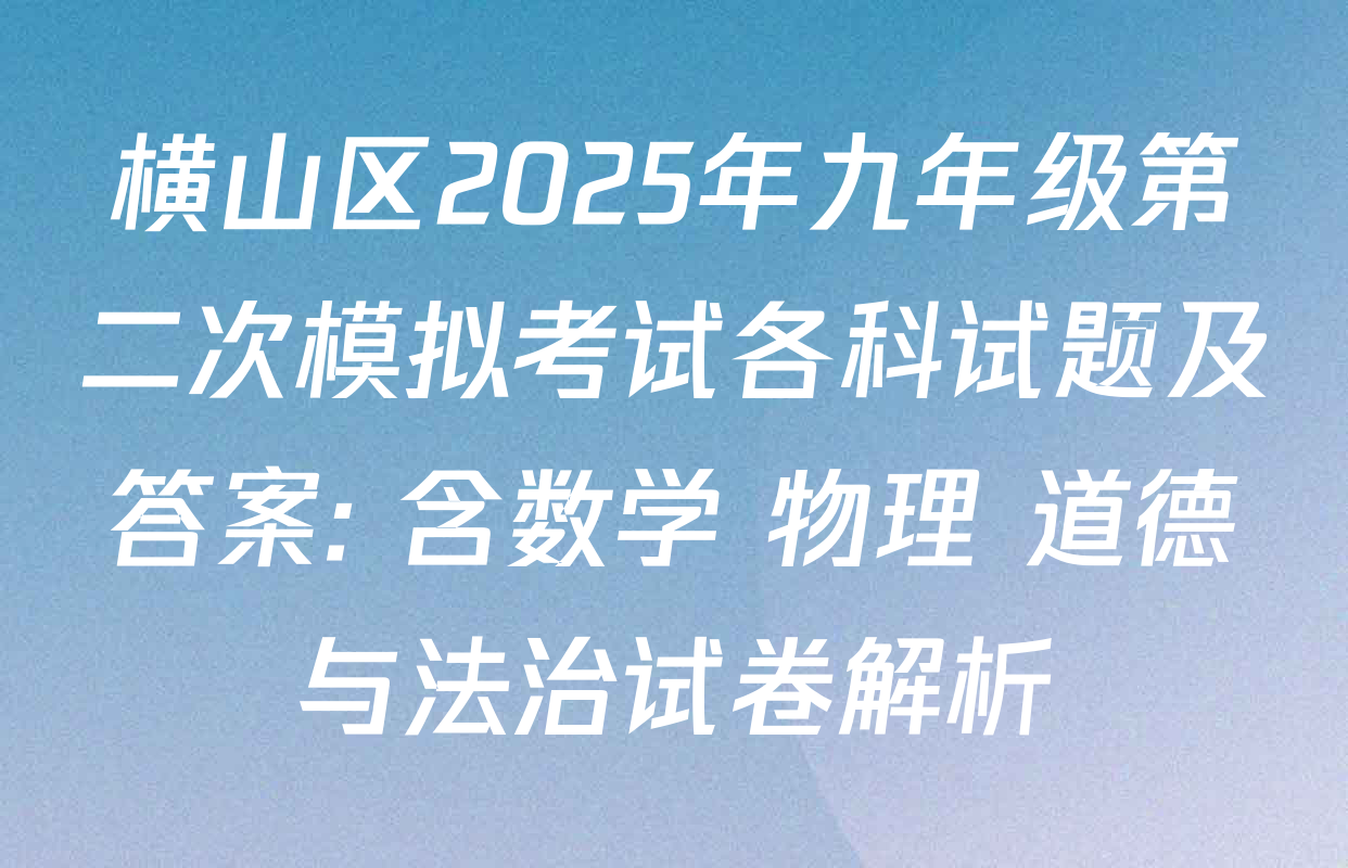 横山区2025年九年级第二次模拟考试各科试题及答案: 含数学 物理 道德与法治试卷解析