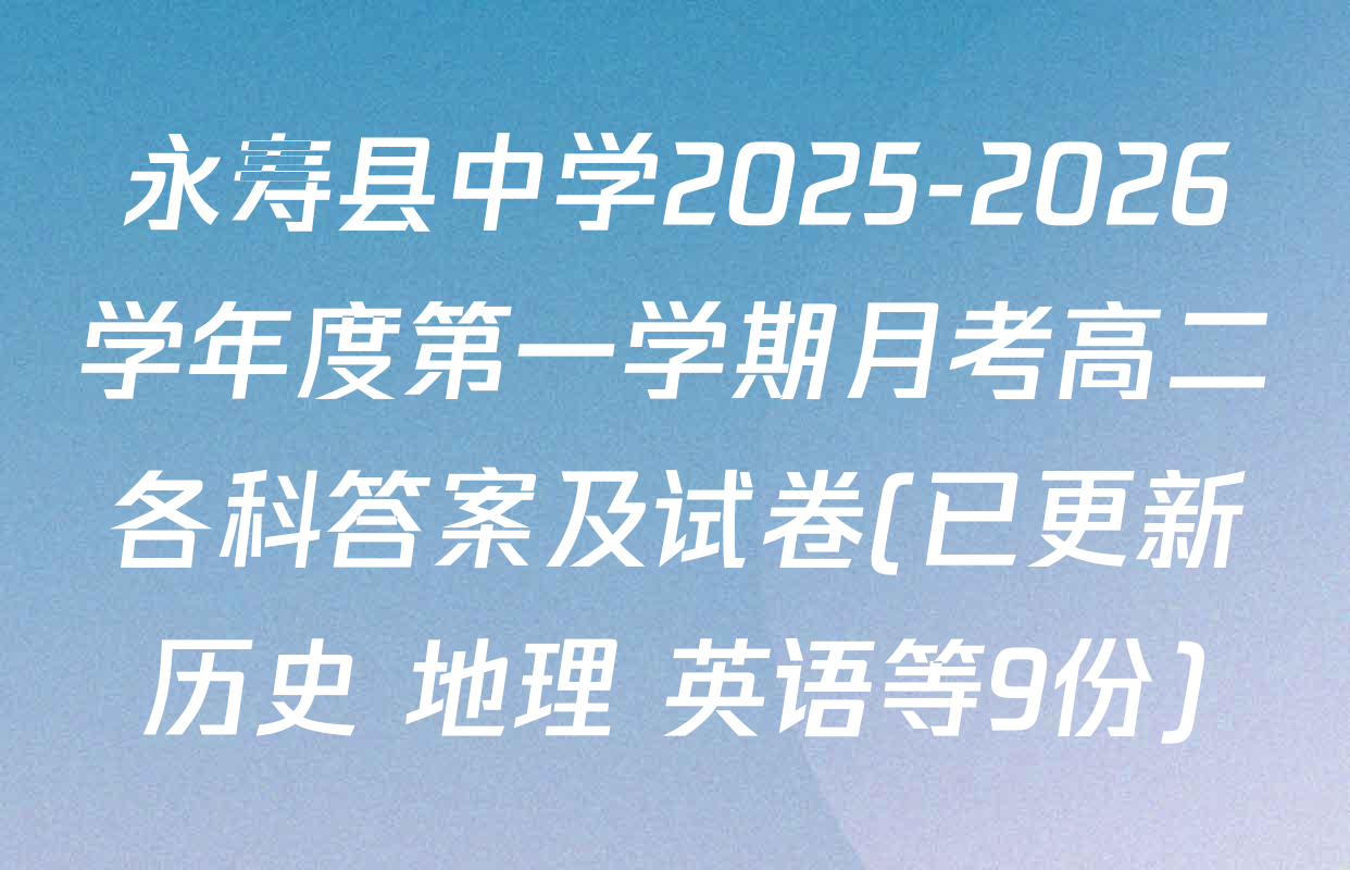 永寿县中学2025-2026学年度第一学期月考高二各科答案及试卷(已更新历史 地理 英语等9份)