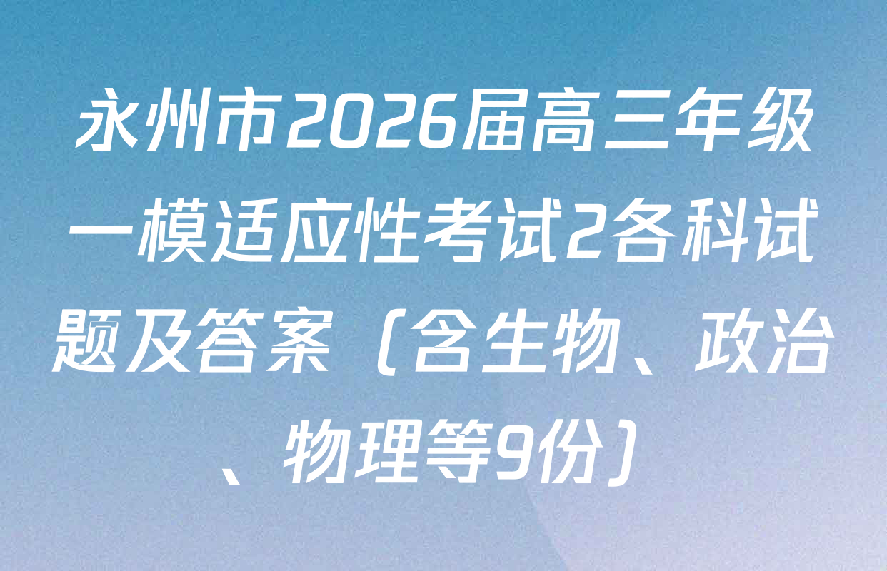 永州市2026届高三年级一模适应性考试2各科试题及答案（含生物、政治、物理等9份）