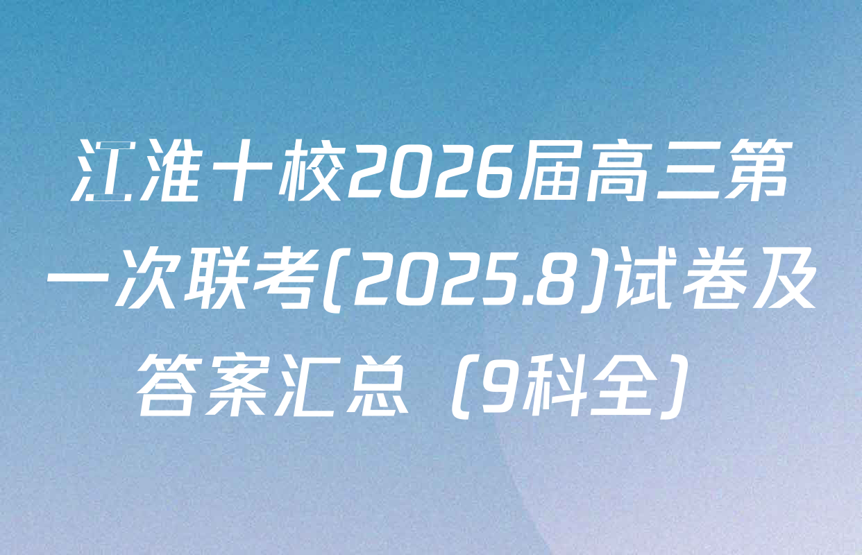 江淮十校2026届高三第一次联考(2025.8)试卷及答案汇总（9科全）