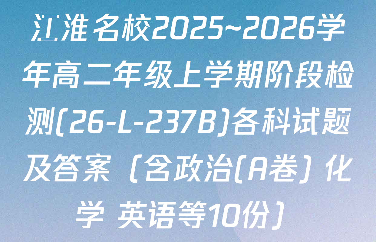 江淮名校2025~2026学年高二年级上学期阶段检测(26-L-237B)各科试题及答案（含政治(A卷) 化学 英语等10份）