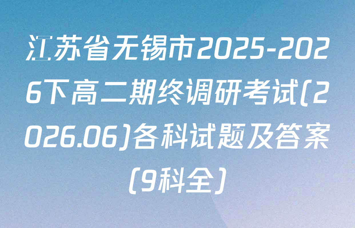 江苏省无锡市2025-2026下高二期终调研考试(2026.06)各科试题及答案（9科全）