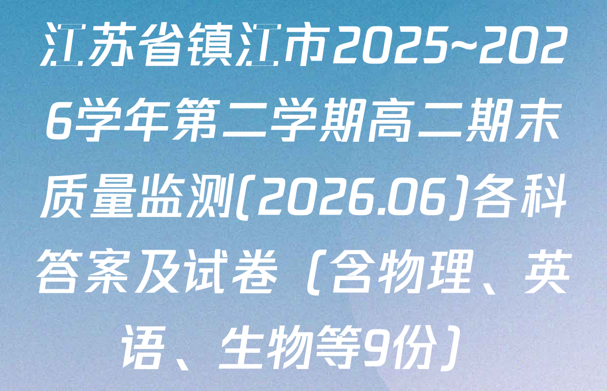 江苏省镇江市2025~2026学年第二学期高二期末质量监测(2026.06)各科答案及试卷（含物理、英语、生物等9份）