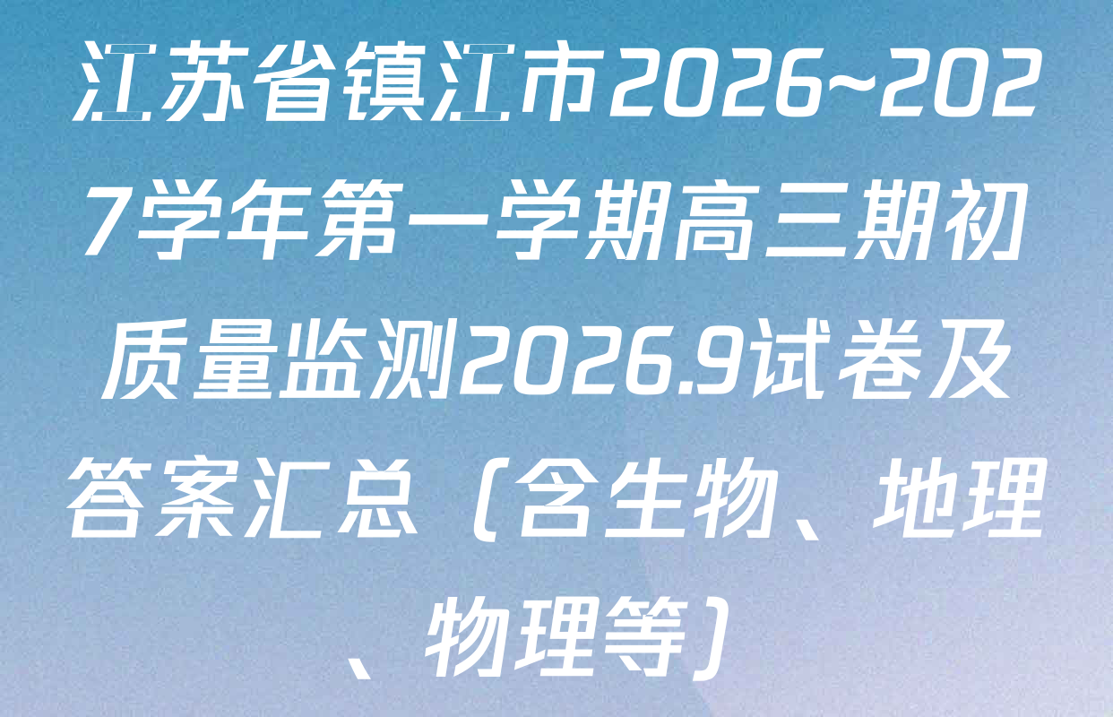 江苏省镇江市2026~2027学年第一学期高三期初质量监测2026.9试卷及答案汇总（含生物、地理、物理等）