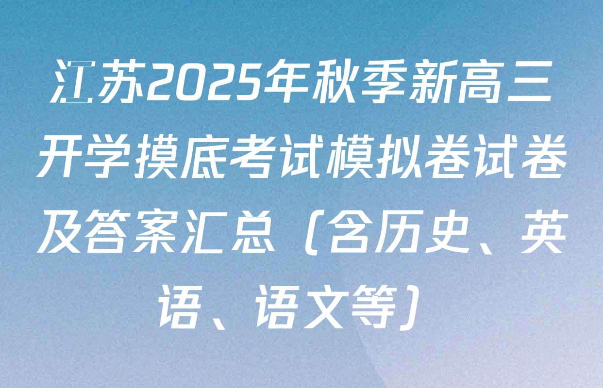 江苏2025年秋季新高三开学摸底考试模拟卷试卷及答案汇总（含历史、英语、语文等）