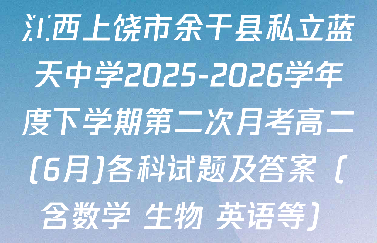 江西上饶市余干县私立蓝天中学2025-2026学年度下学期第二次月考高二(6月)各科试题及答案（含数学 生物 英语等）