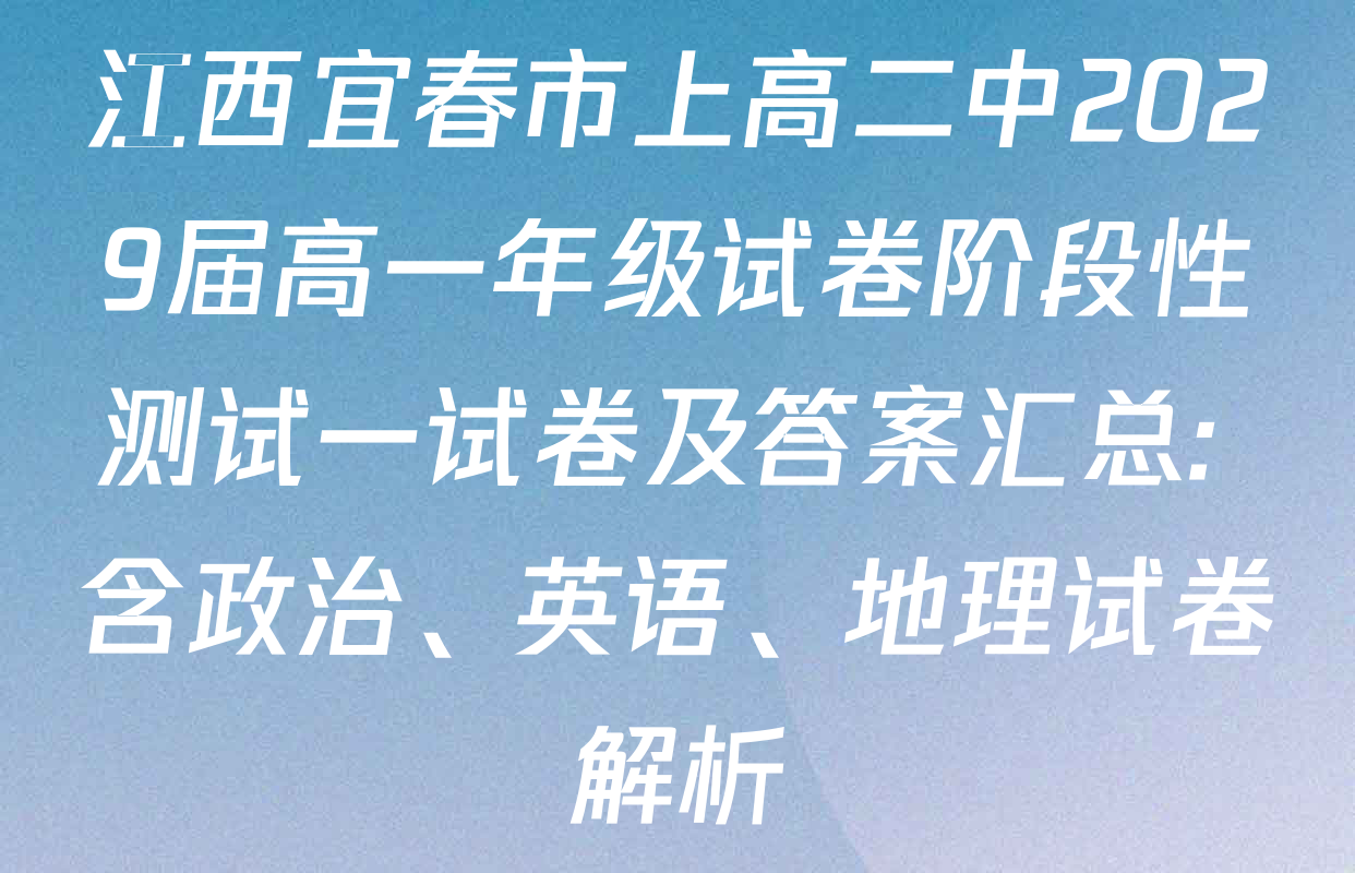 江西宜春市上高二中2029届高一年级试卷阶段性测试一试卷及答案汇总: 含政治、英语、地理试卷解析