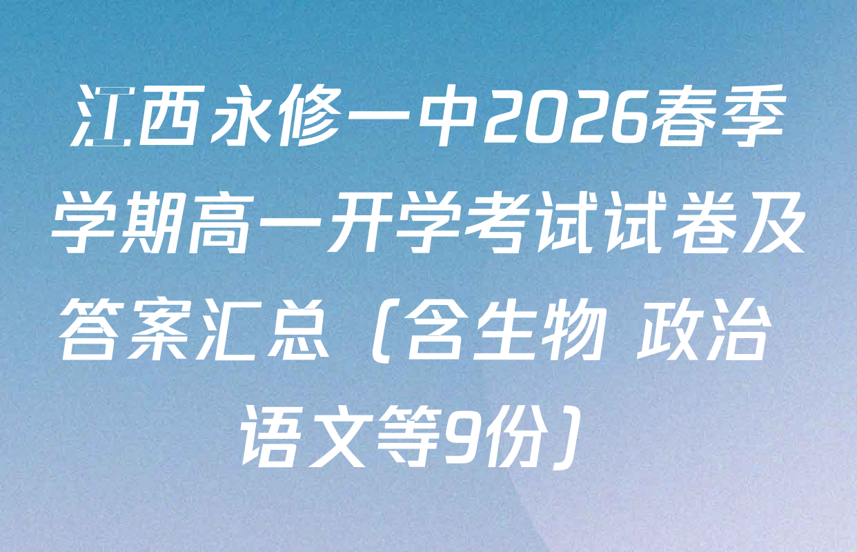 江西永修一中2026春季学期高一开学考试试卷及答案汇总（含生物 政治 语文等9份）
