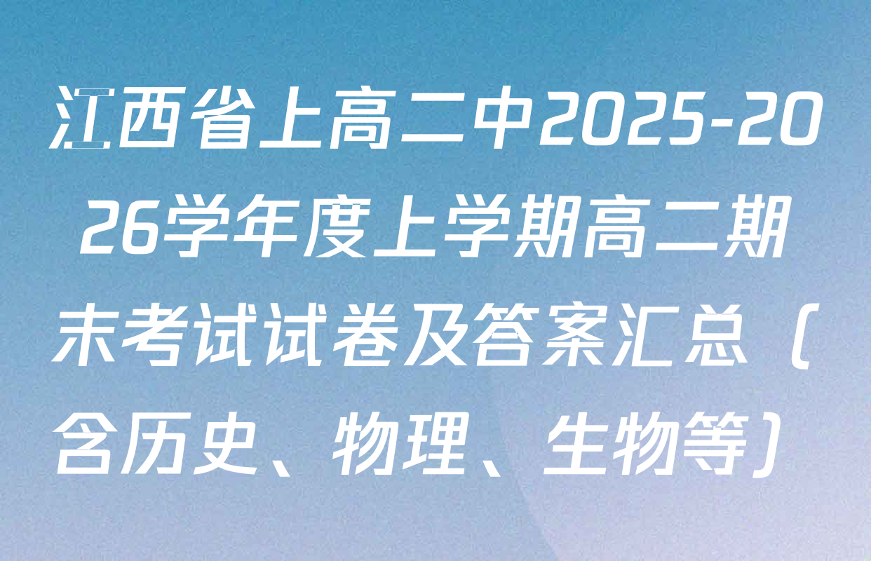 江西省上高二中2025-2026学年度上学期高二期末考试试卷及答案汇总（含历史、物理、生物等）