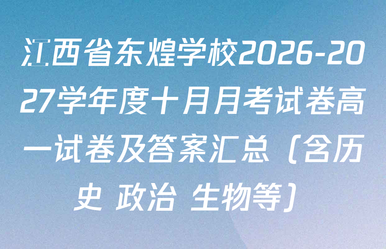 江西省东煌学校2026-2027学年度十月月考试卷高一试卷及答案汇总（含历史 政治 生物等）