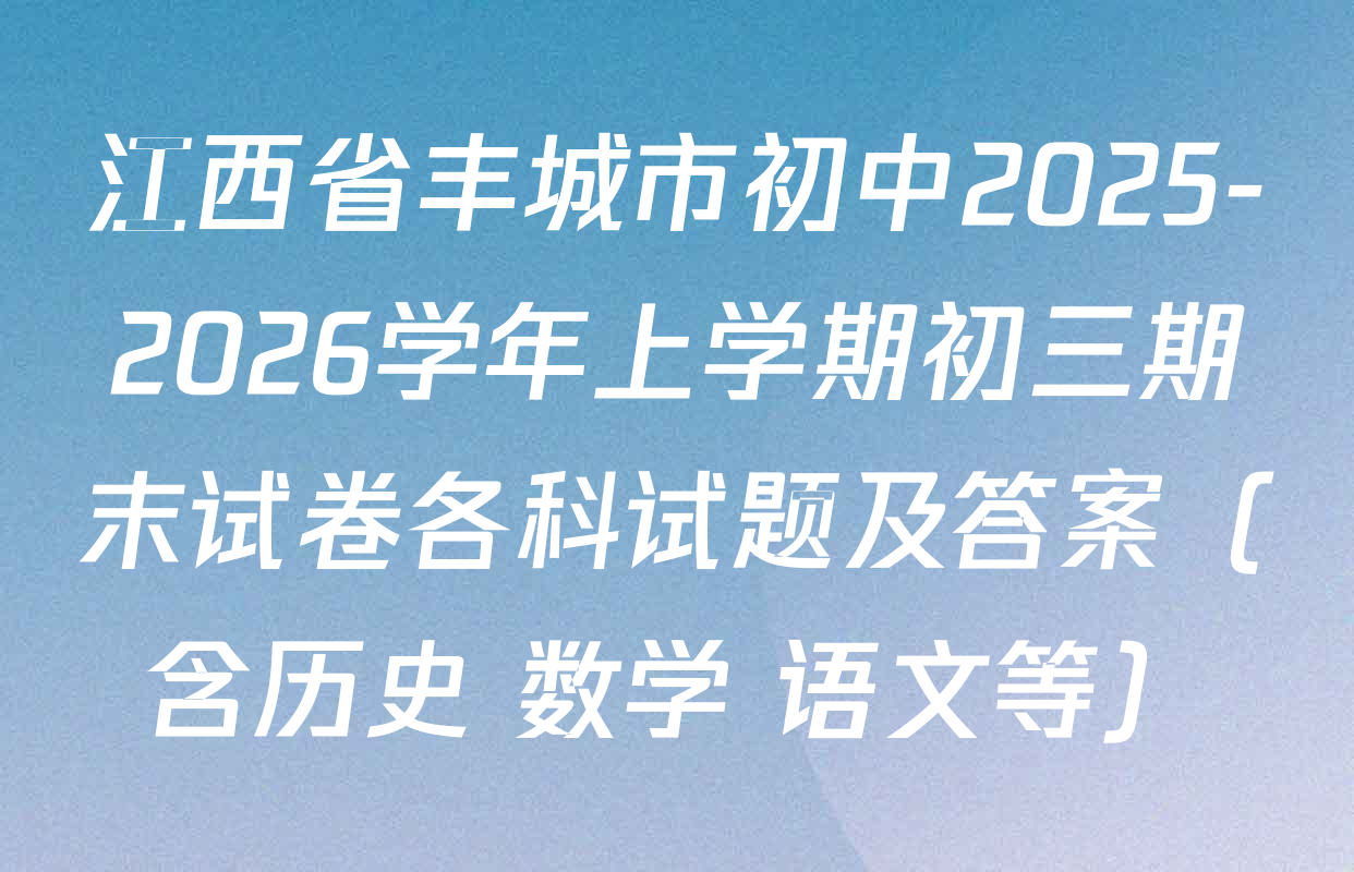 江西省丰城市初中2025-2026学年上学期初三期末试卷各科试题及答案（含历史 数学 语文等）