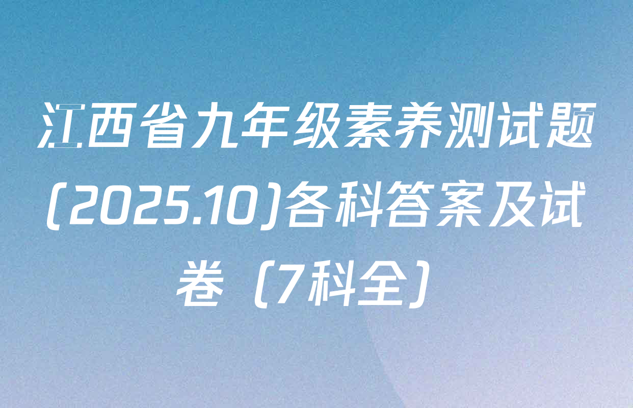 江西省九年级素养测试题(2025.10)各科答案及试卷（7科全）