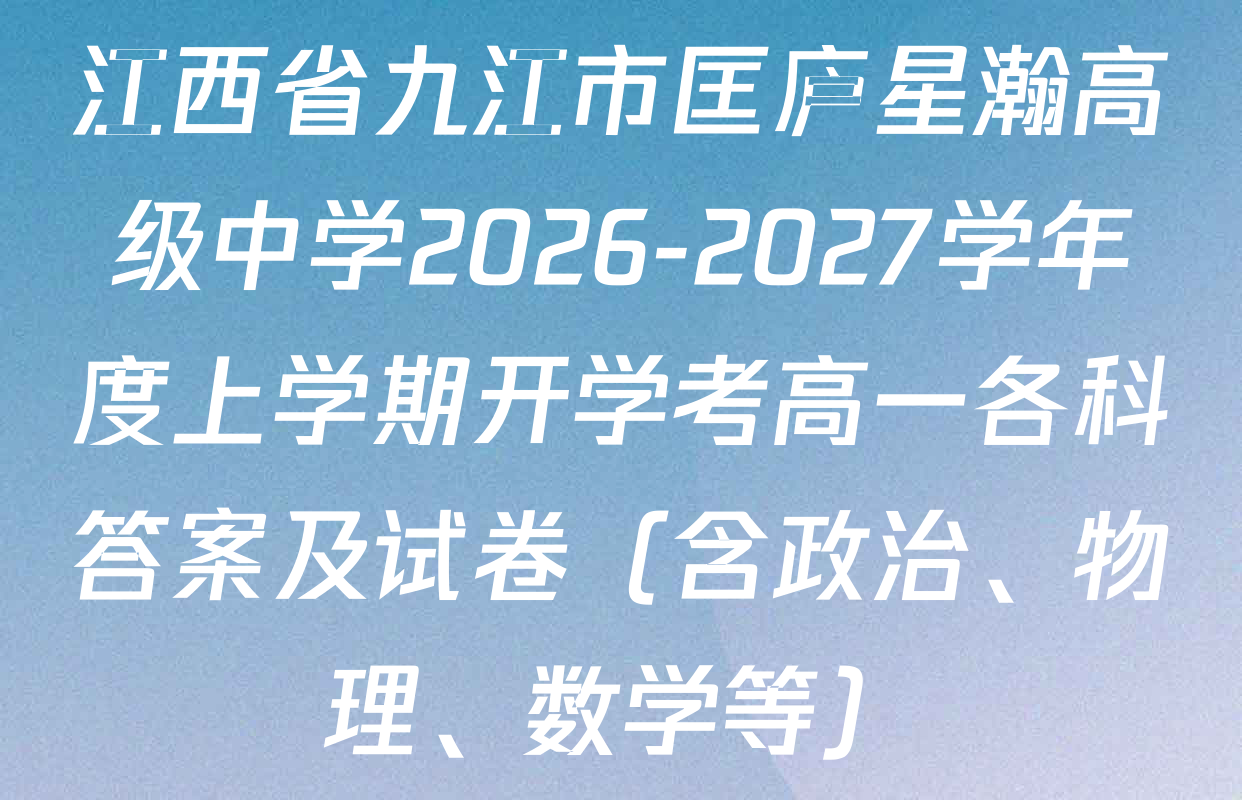 江西省九江市匡庐星瀚高级中学2026-2027学年度上学期开学考高一各科答案及试卷（含政治、物理、数学等）