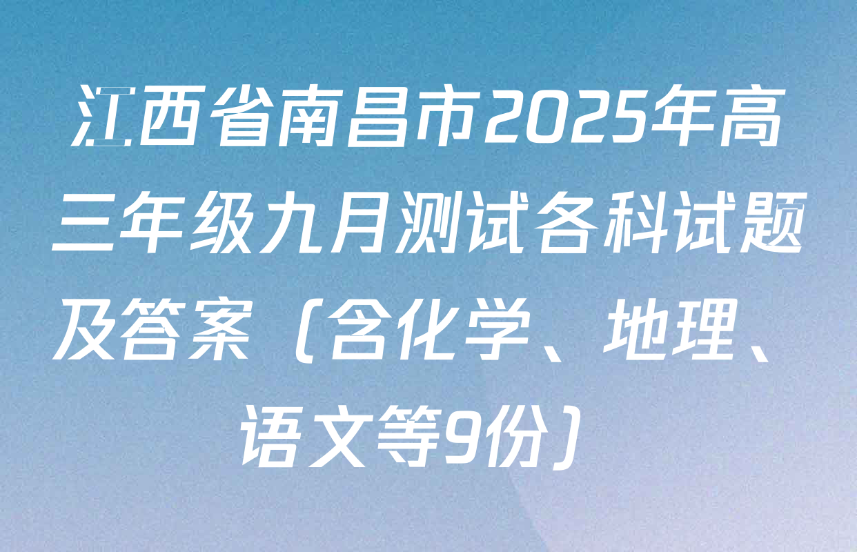 江西省南昌市2025年高三年级九月测试各科试题及答案（含化学、地理、语文等9份）