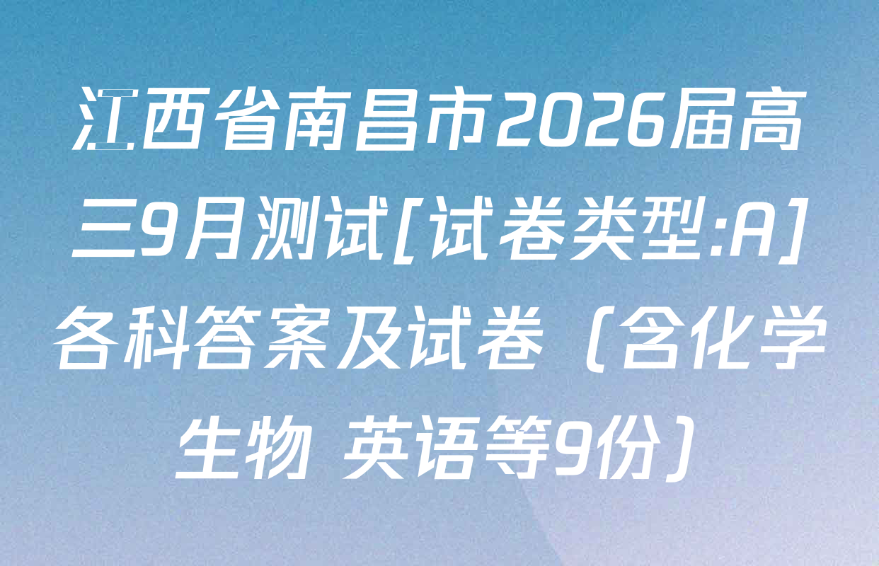 江西省南昌市2026届高三9月测试[试卷类型:A]各科答案及试卷（含化学 生物 英语等9份）