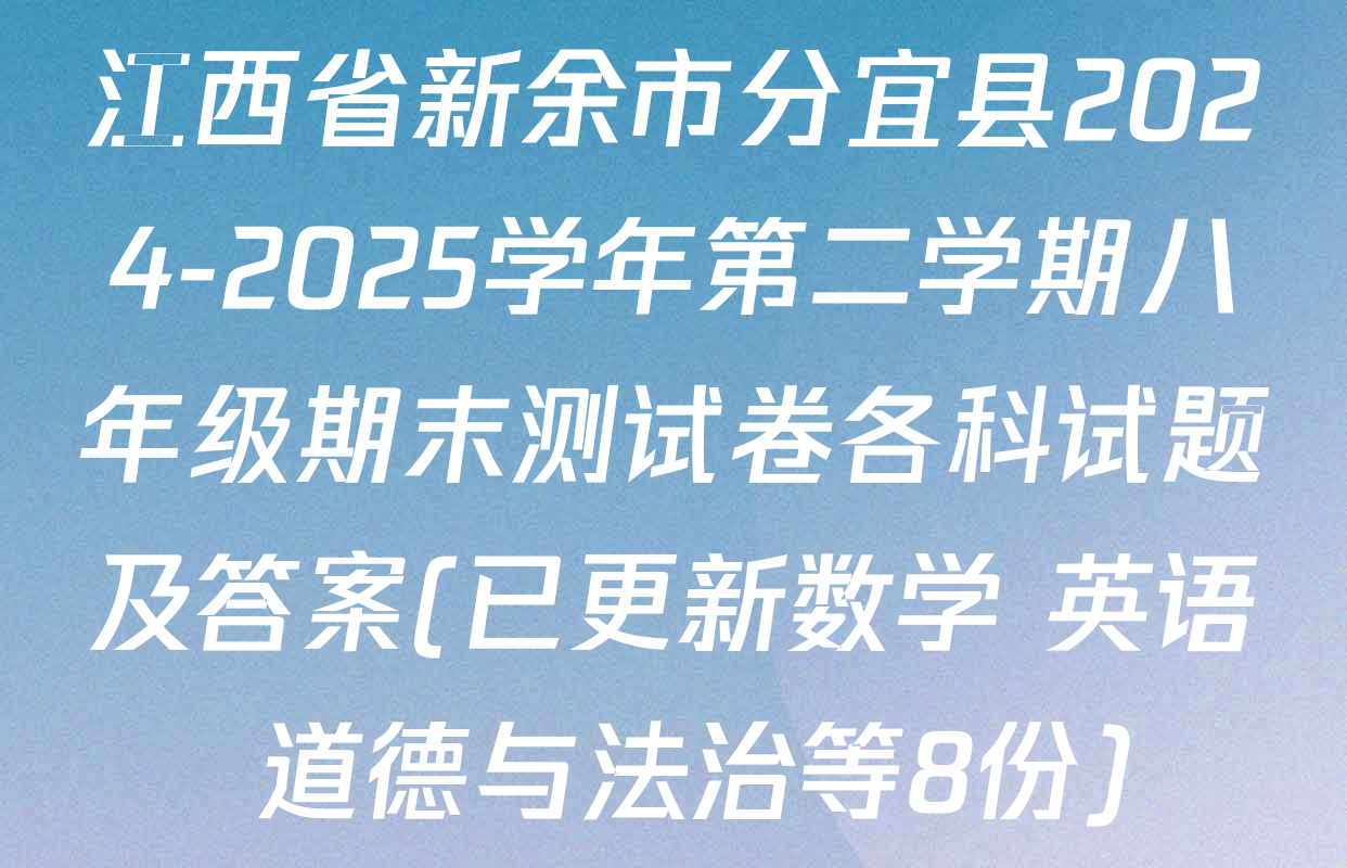 江西省新余市分宜县2024-2025学年第二学期八年级期末测试卷各科试题及答案(已更新数学 英语 道德与法治等8份)